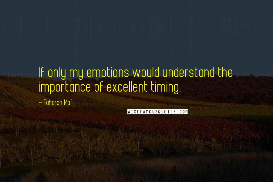 Tahereh Mafi Quotes: If only my emotions would understand the importance of excellent timing.