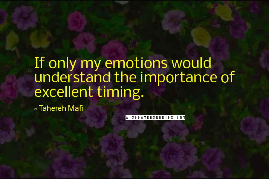 Tahereh Mafi Quotes: If only my emotions would understand the importance of excellent timing.