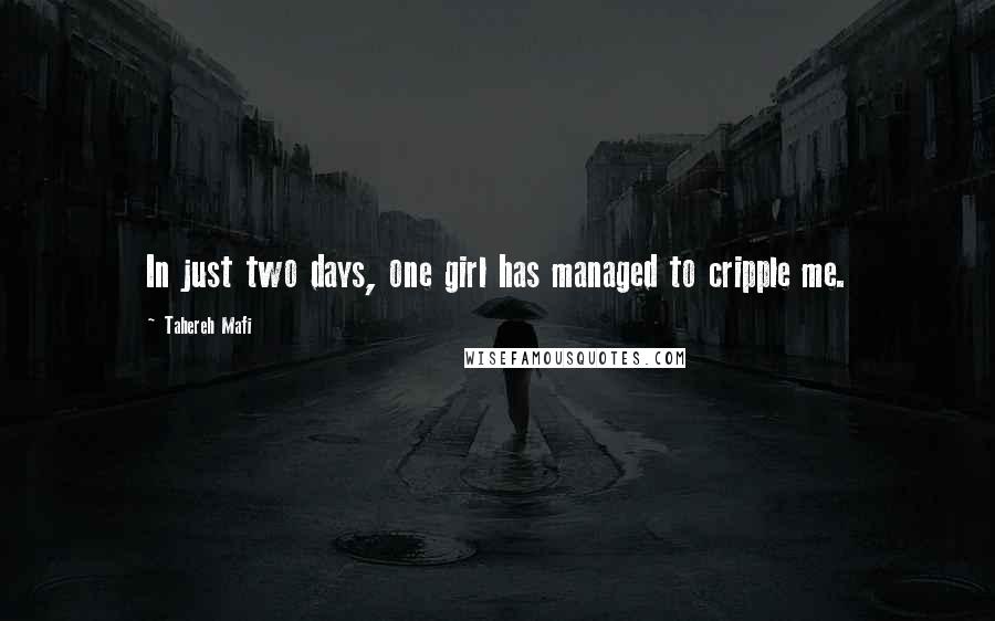 Tahereh Mafi Quotes: In just two days, one girl has managed to cripple me.