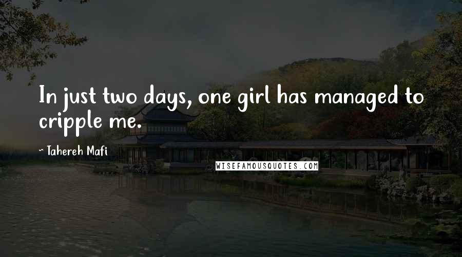 Tahereh Mafi Quotes: In just two days, one girl has managed to cripple me.