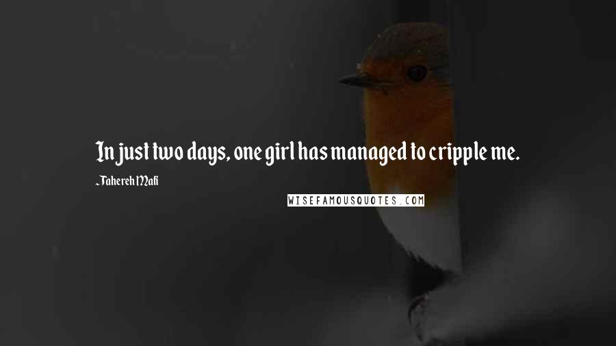 Tahereh Mafi Quotes: In just two days, one girl has managed to cripple me.