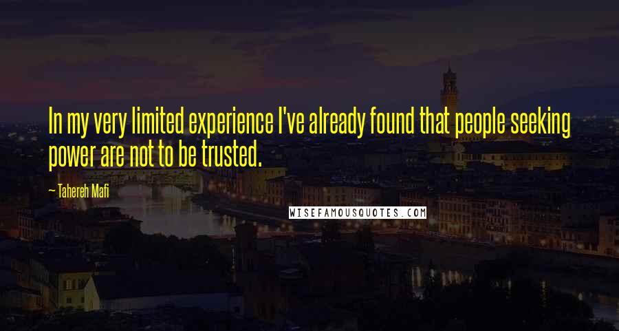 Tahereh Mafi Quotes: In my very limited experience I've already found that people seeking power are not to be trusted.