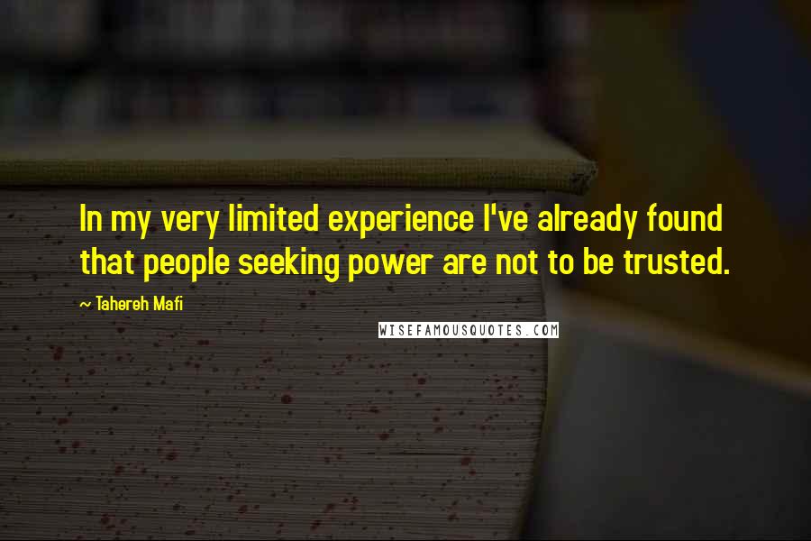 Tahereh Mafi Quotes: In my very limited experience I've already found that people seeking power are not to be trusted.