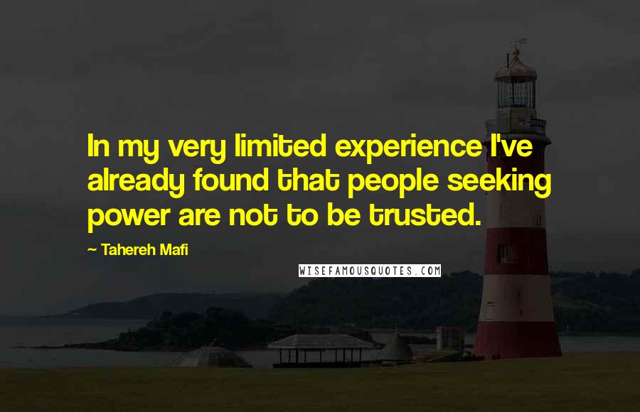 Tahereh Mafi Quotes: In my very limited experience I've already found that people seeking power are not to be trusted.