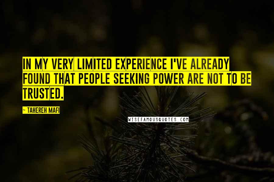 Tahereh Mafi Quotes: In my very limited experience I've already found that people seeking power are not to be trusted.