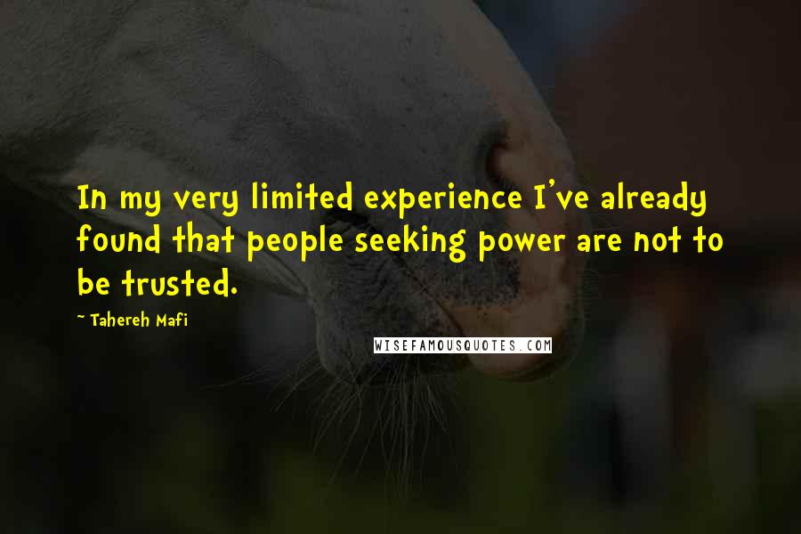 Tahereh Mafi Quotes: In my very limited experience I've already found that people seeking power are not to be trusted.