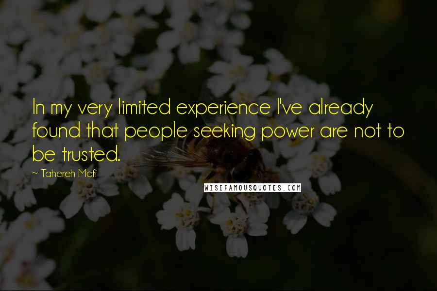 Tahereh Mafi Quotes: In my very limited experience I've already found that people seeking power are not to be trusted.