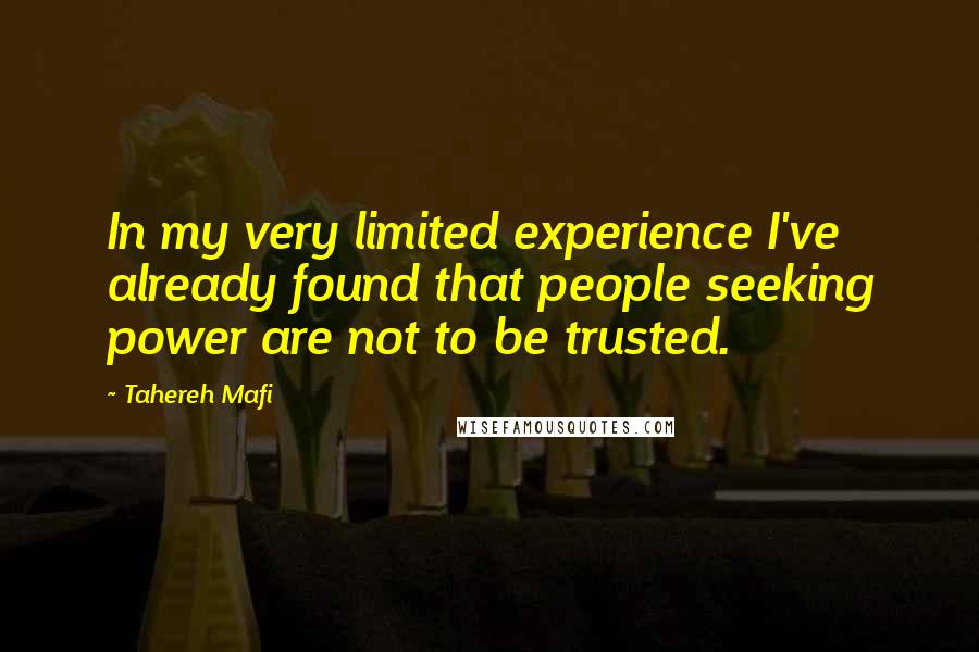 Tahereh Mafi Quotes: In my very limited experience I've already found that people seeking power are not to be trusted.