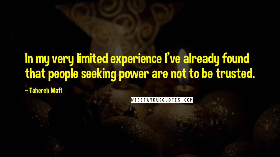 Tahereh Mafi Quotes: In my very limited experience I've already found that people seeking power are not to be trusted.