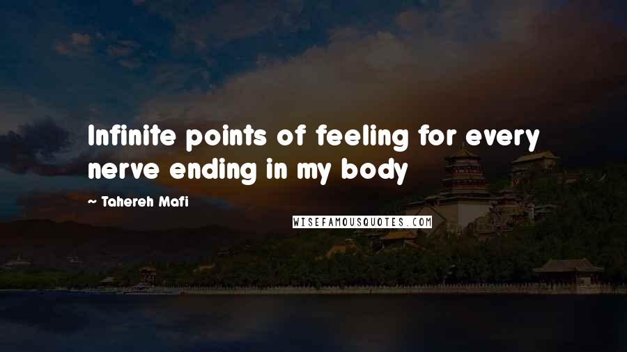Tahereh Mafi Quotes: Infinite points of feeling for every nerve ending in my body