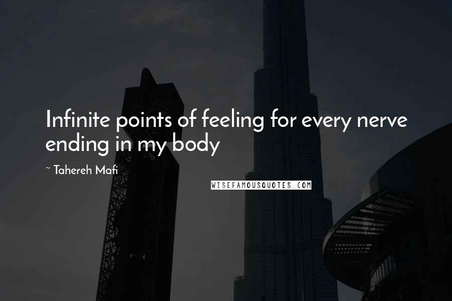 Tahereh Mafi Quotes: Infinite points of feeling for every nerve ending in my body
