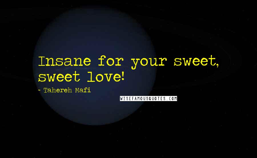 Tahereh Mafi Quotes: Insane for your sweet, sweet love!