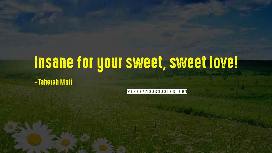 Tahereh Mafi Quotes: Insane for your sweet, sweet love!