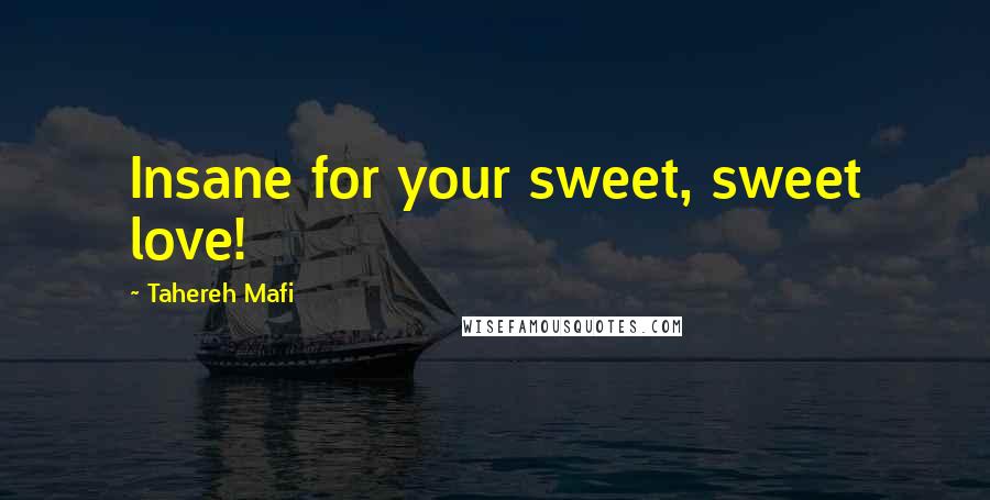 Tahereh Mafi Quotes: Insane for your sweet, sweet love!