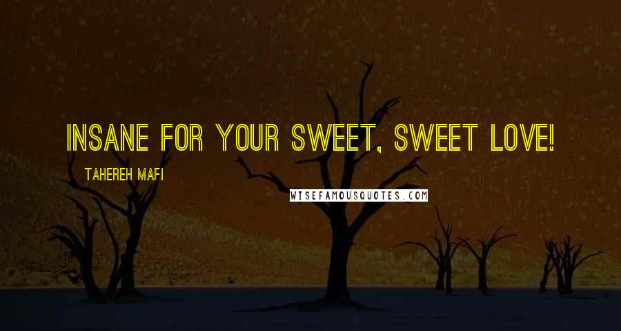 Tahereh Mafi Quotes: Insane for your sweet, sweet love!