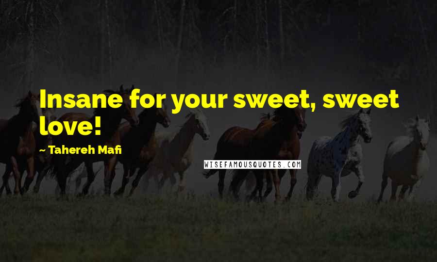 Tahereh Mafi Quotes: Insane for your sweet, sweet love!