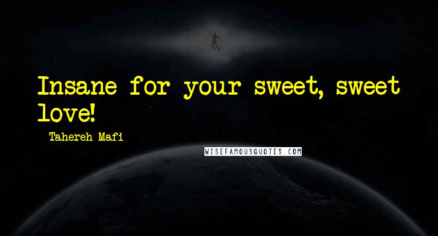 Tahereh Mafi Quotes: Insane for your sweet, sweet love!