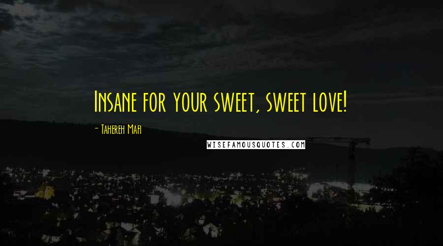 Tahereh Mafi Quotes: Insane for your sweet, sweet love!