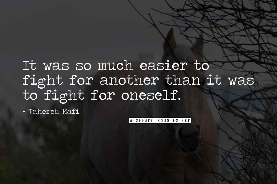 Tahereh Mafi Quotes: It was so much easier to fight for another than it was to fight for oneself.