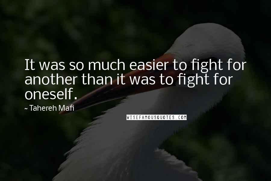 Tahereh Mafi Quotes: It was so much easier to fight for another than it was to fight for oneself.