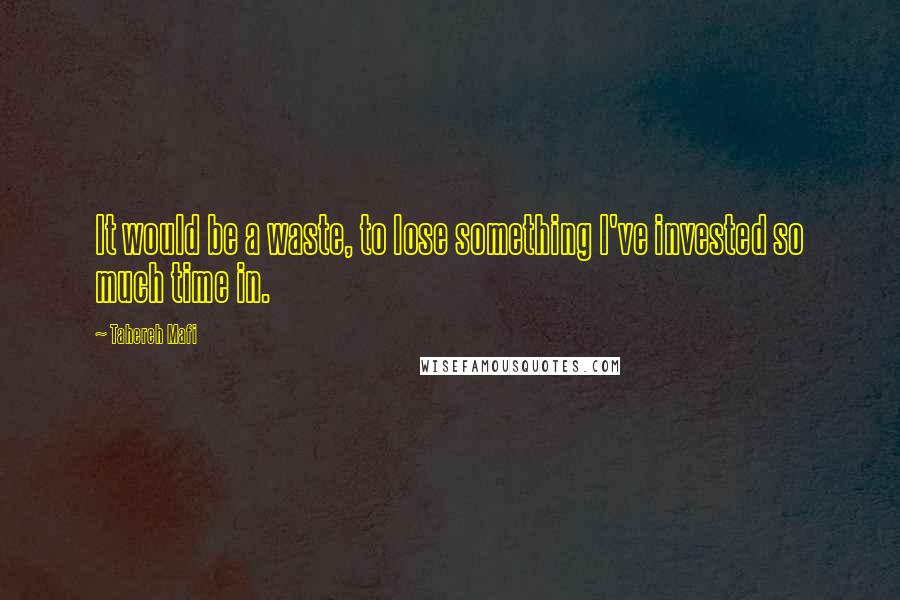 Tahereh Mafi Quotes: It would be a waste, to lose something I've invested so much time in.