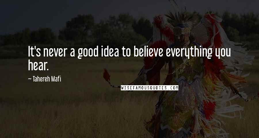 Tahereh Mafi Quotes: It's never a good idea to believe everything you hear.