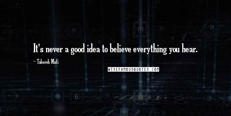 Tahereh Mafi Quotes: It's never a good idea to believe everything you hear.