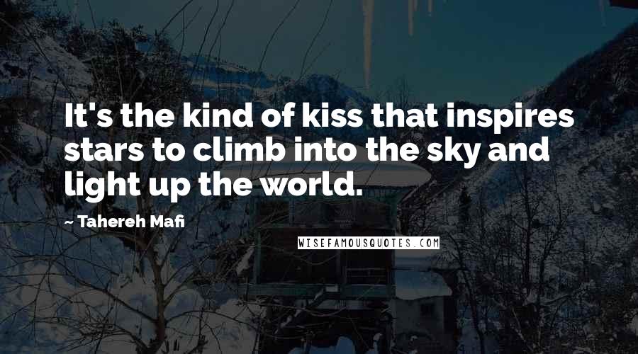 Tahereh Mafi Quotes: It's the kind of kiss that inspires stars to climb into the sky and light up the world.