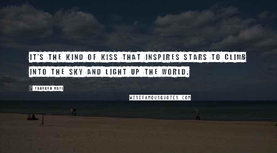 Tahereh Mafi Quotes: It's the kind of kiss that inspires stars to climb into the sky and light up the world.