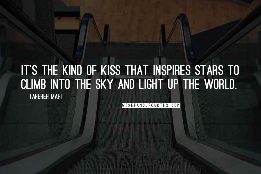 Tahereh Mafi Quotes: It's the kind of kiss that inspires stars to climb into the sky and light up the world.