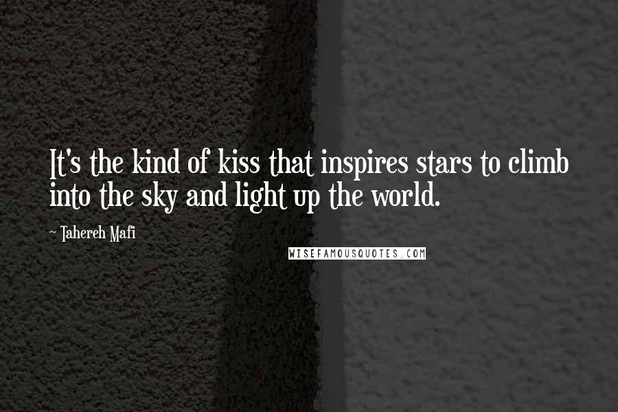 Tahereh Mafi Quotes: It's the kind of kiss that inspires stars to climb into the sky and light up the world.