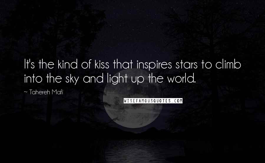 Tahereh Mafi Quotes: It's the kind of kiss that inspires stars to climb into the sky and light up the world.