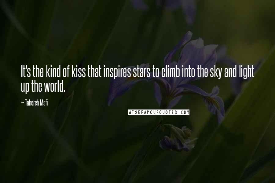 Tahereh Mafi Quotes: It's the kind of kiss that inspires stars to climb into the sky and light up the world.