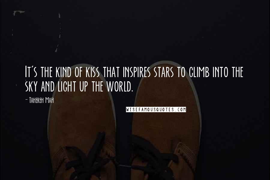 Tahereh Mafi Quotes: It's the kind of kiss that inspires stars to climb into the sky and light up the world.