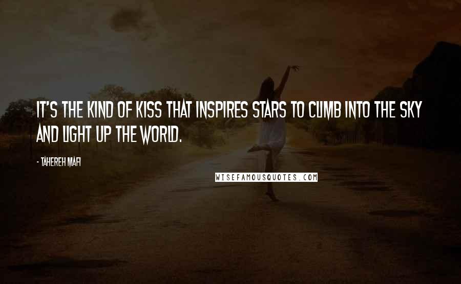 Tahereh Mafi Quotes: It's the kind of kiss that inspires stars to climb into the sky and light up the world.