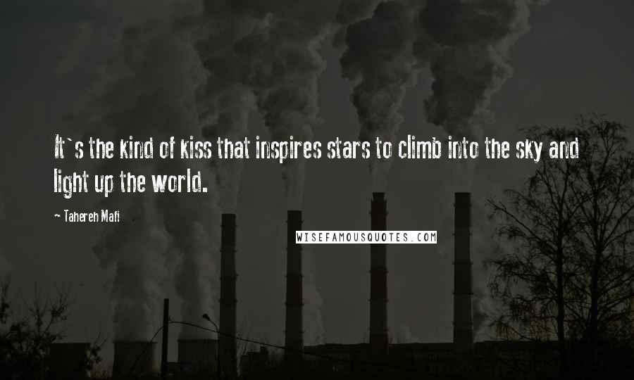 Tahereh Mafi Quotes: It's the kind of kiss that inspires stars to climb into the sky and light up the world.