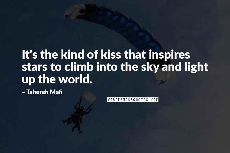 Tahereh Mafi Quotes: It's the kind of kiss that inspires stars to climb into the sky and light up the world.