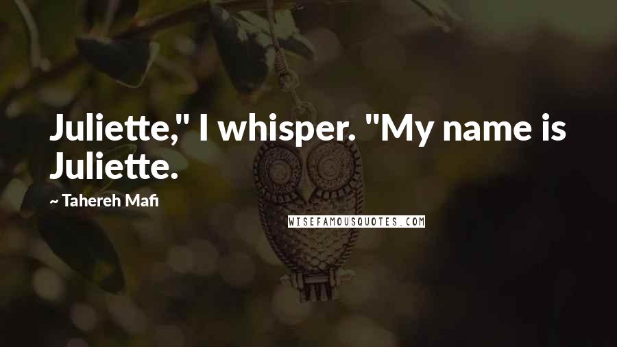 Tahereh Mafi Quotes: Juliette," I whisper. "My name is Juliette.