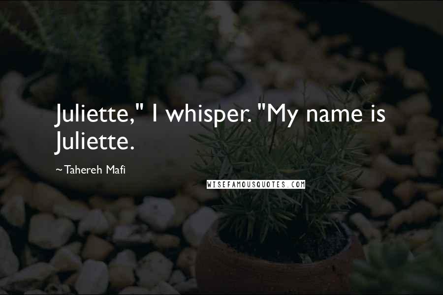 Tahereh Mafi Quotes: Juliette," I whisper. "My name is Juliette.