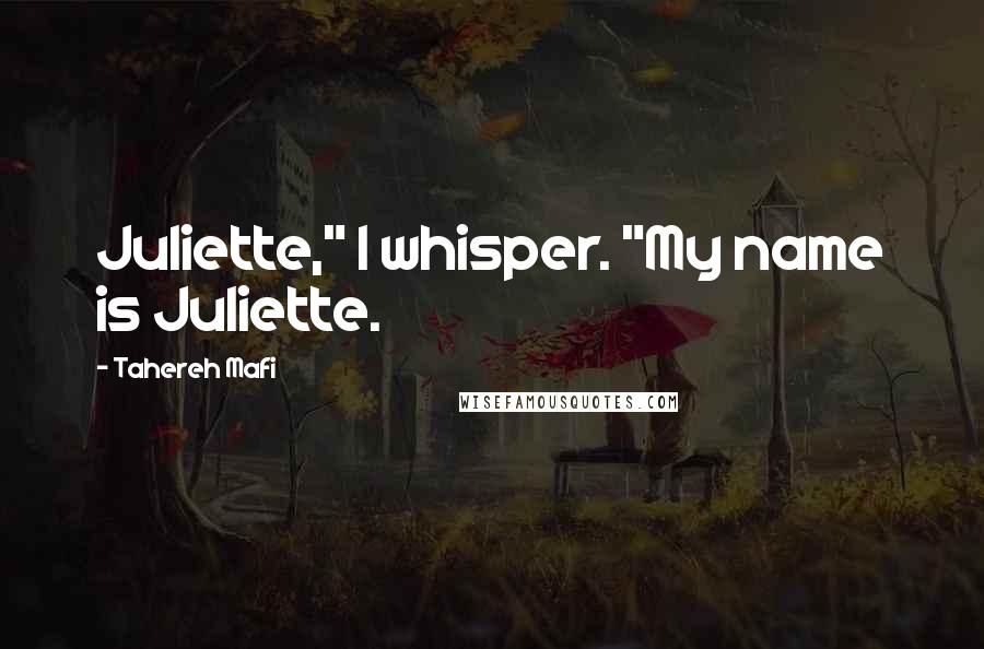 Tahereh Mafi Quotes: Juliette," I whisper. "My name is Juliette.