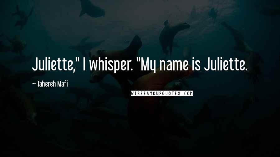 Tahereh Mafi Quotes: Juliette," I whisper. "My name is Juliette.