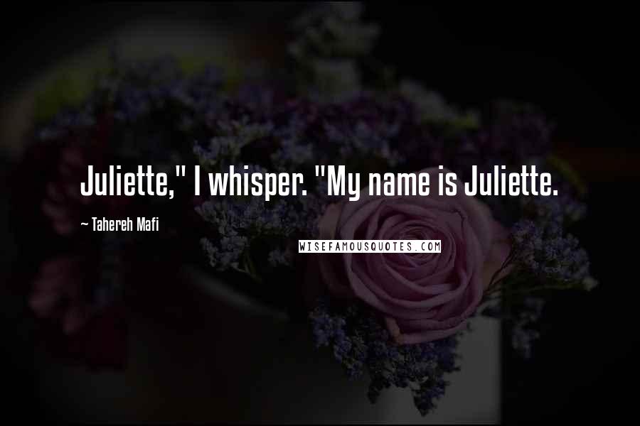 Tahereh Mafi Quotes: Juliette," I whisper. "My name is Juliette.