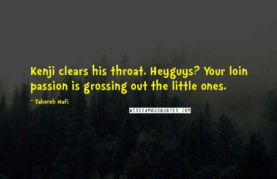 Tahereh Mafi Quotes: Kenji clears his throat. Heyguys? Your loin passion is grossing out the little ones.