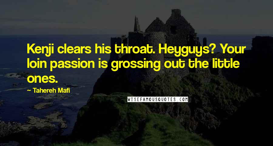 Tahereh Mafi Quotes: Kenji clears his throat. Heyguys? Your loin passion is grossing out the little ones.