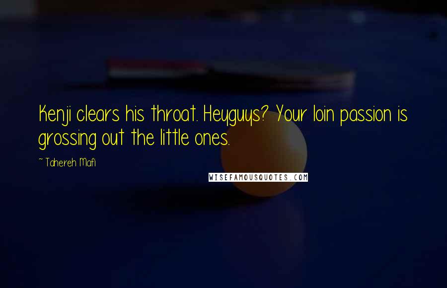 Tahereh Mafi Quotes: Kenji clears his throat. Heyguys? Your loin passion is grossing out the little ones.