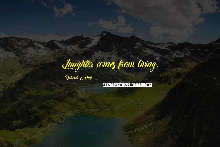 Tahereh Mafi Quotes: Laughter comes from living.