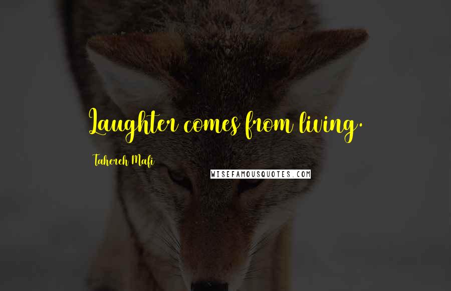 Tahereh Mafi Quotes: Laughter comes from living.