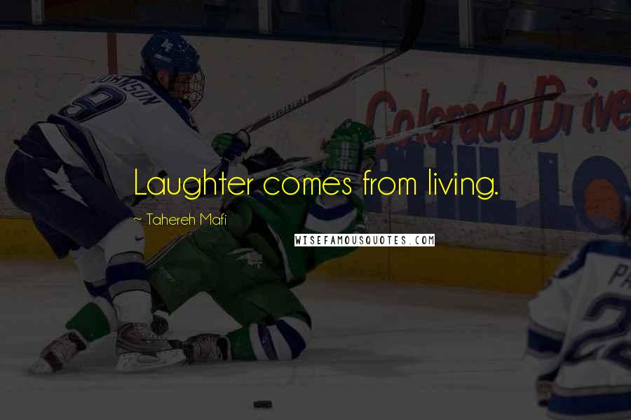 Tahereh Mafi Quotes: Laughter comes from living.