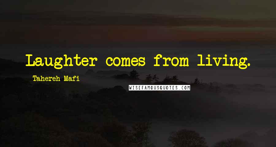 Tahereh Mafi Quotes: Laughter comes from living.