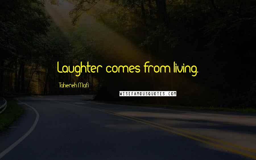 Tahereh Mafi Quotes: Laughter comes from living.